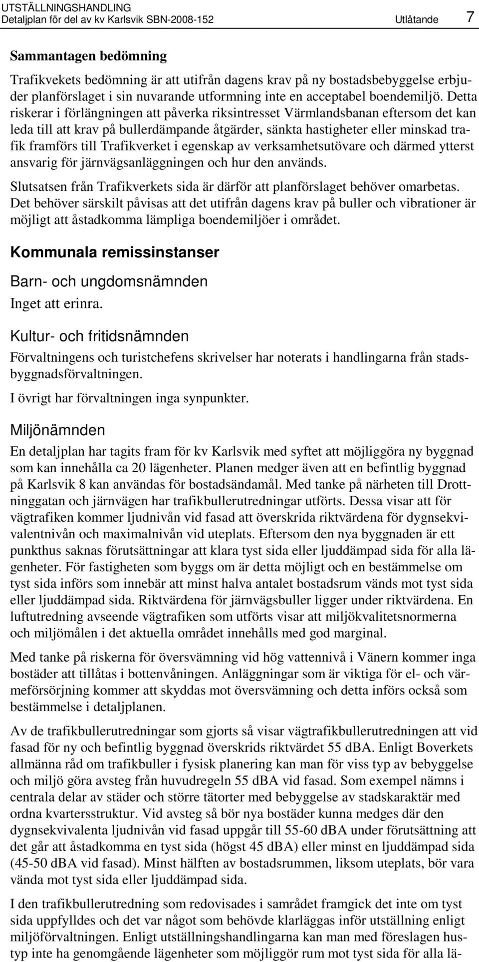 Detta riskerar i förlängningen att påverka riksintresset Värmlandsbanan eftersom det kan leda till att krav på bullerdämpande åtgärder, sänkta hastigheter eller minskad trafik framförs till