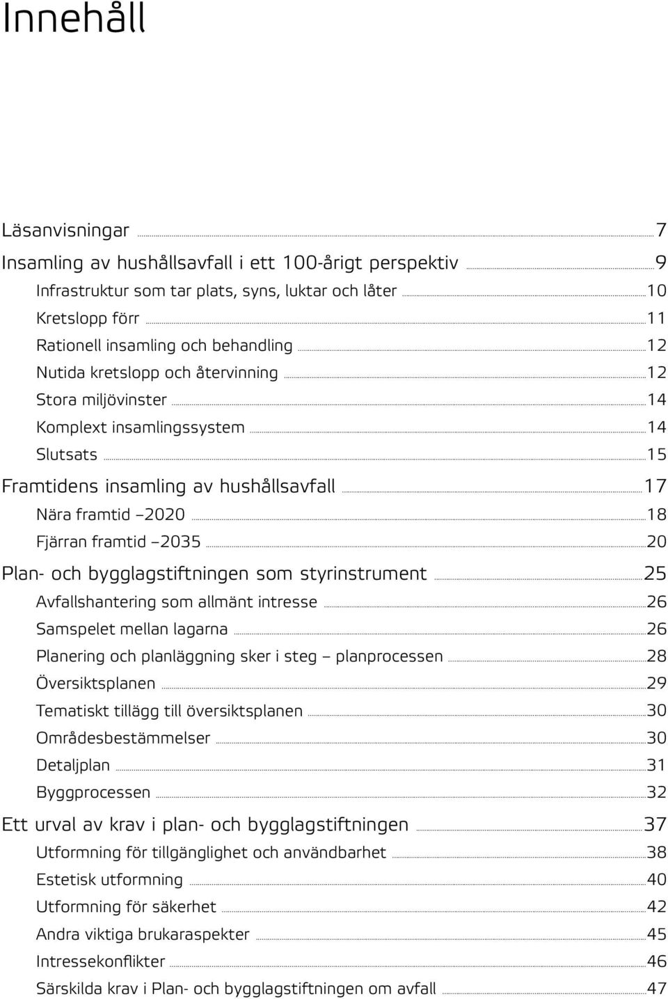 ..20 Plan- och bygglagstiftningen som styrinstrument...25 Avfallshantering som allmänt intresse...26 Samspelet mellan lagarna...26 Planering och planläggning sker i steg planprocessen.