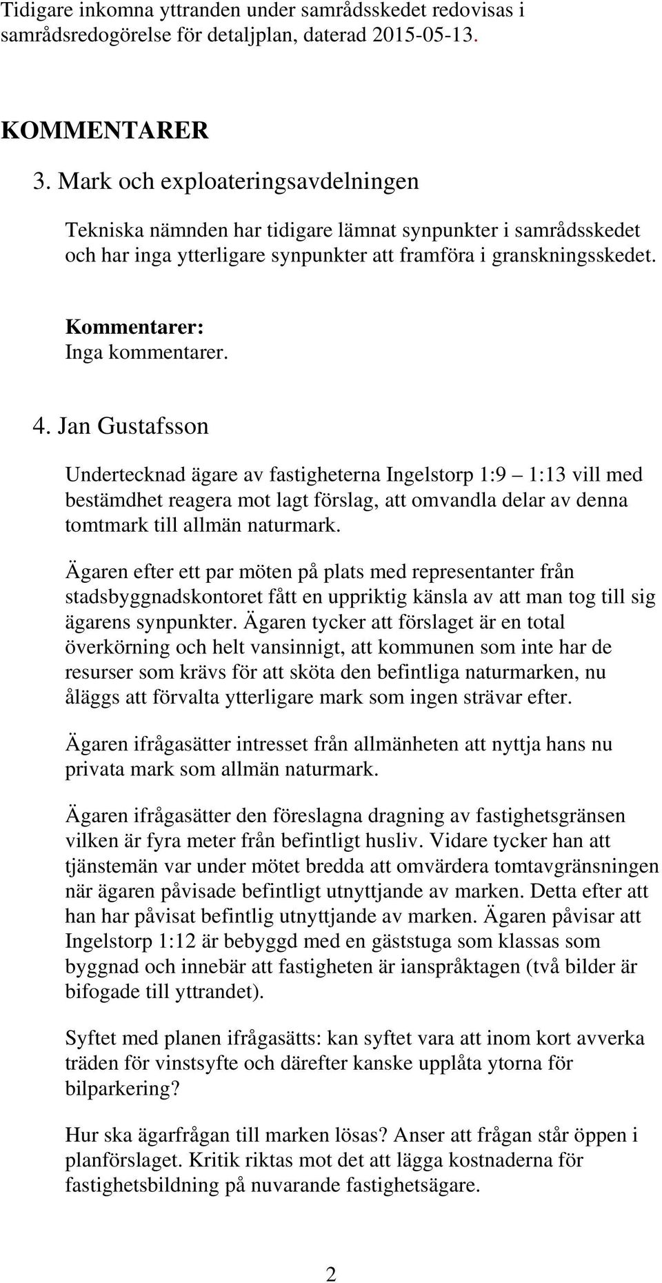 4. Jan Gustafsson Undertecknad ägare av fastigheterna Ingelstorp 1:9 1:13 vill med bestämdhet reagera mot lagt förslag, att omvandla delar av denna tomtmark till allmän naturmark.