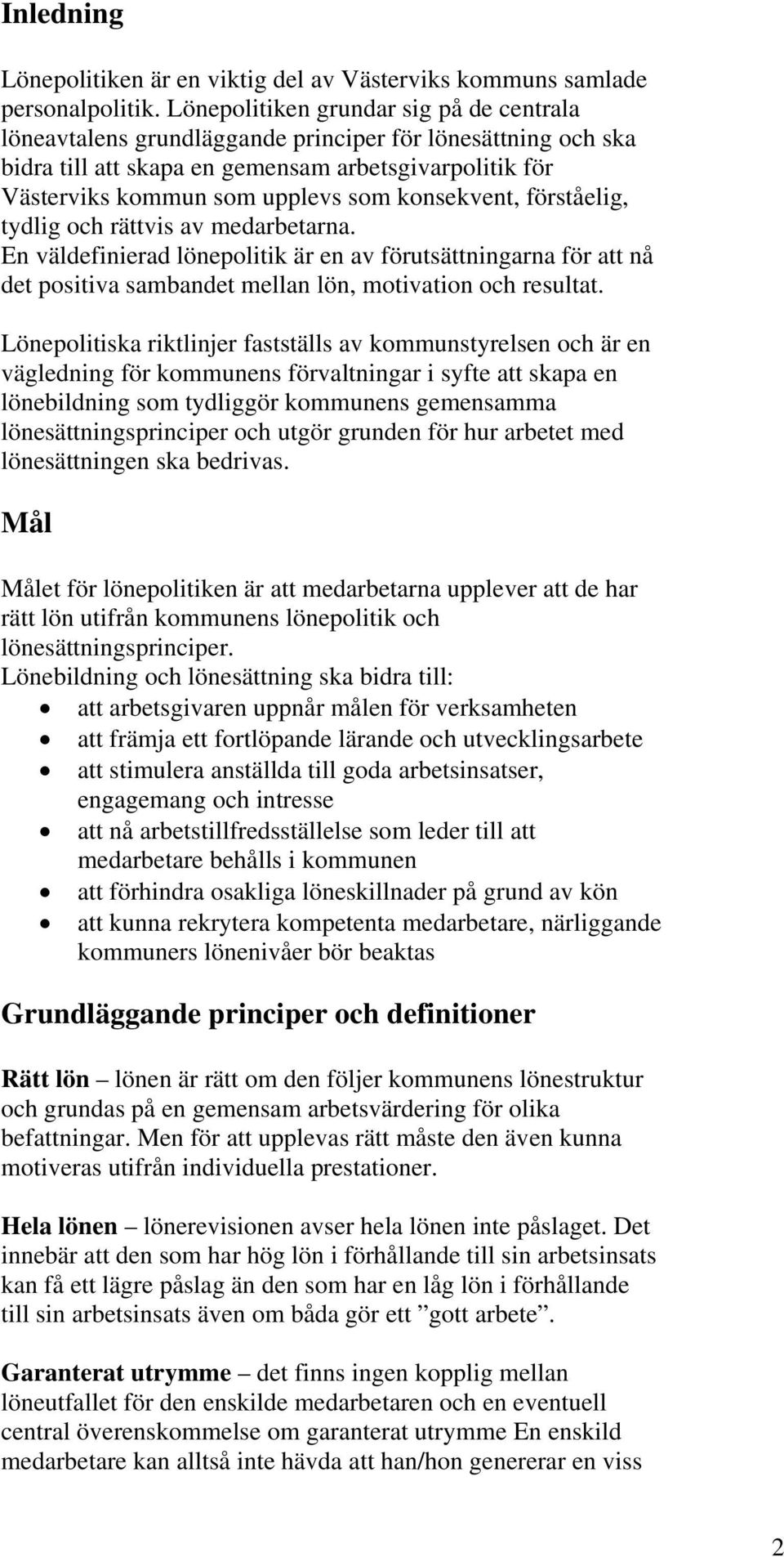 konsekvent, förståelig, tydlig och rättvis av medarbetarna. En väldefinierad lönepolitik är en av förutsättningarna för att nå det positiva sambandet mellan lön, motivation och resultat.