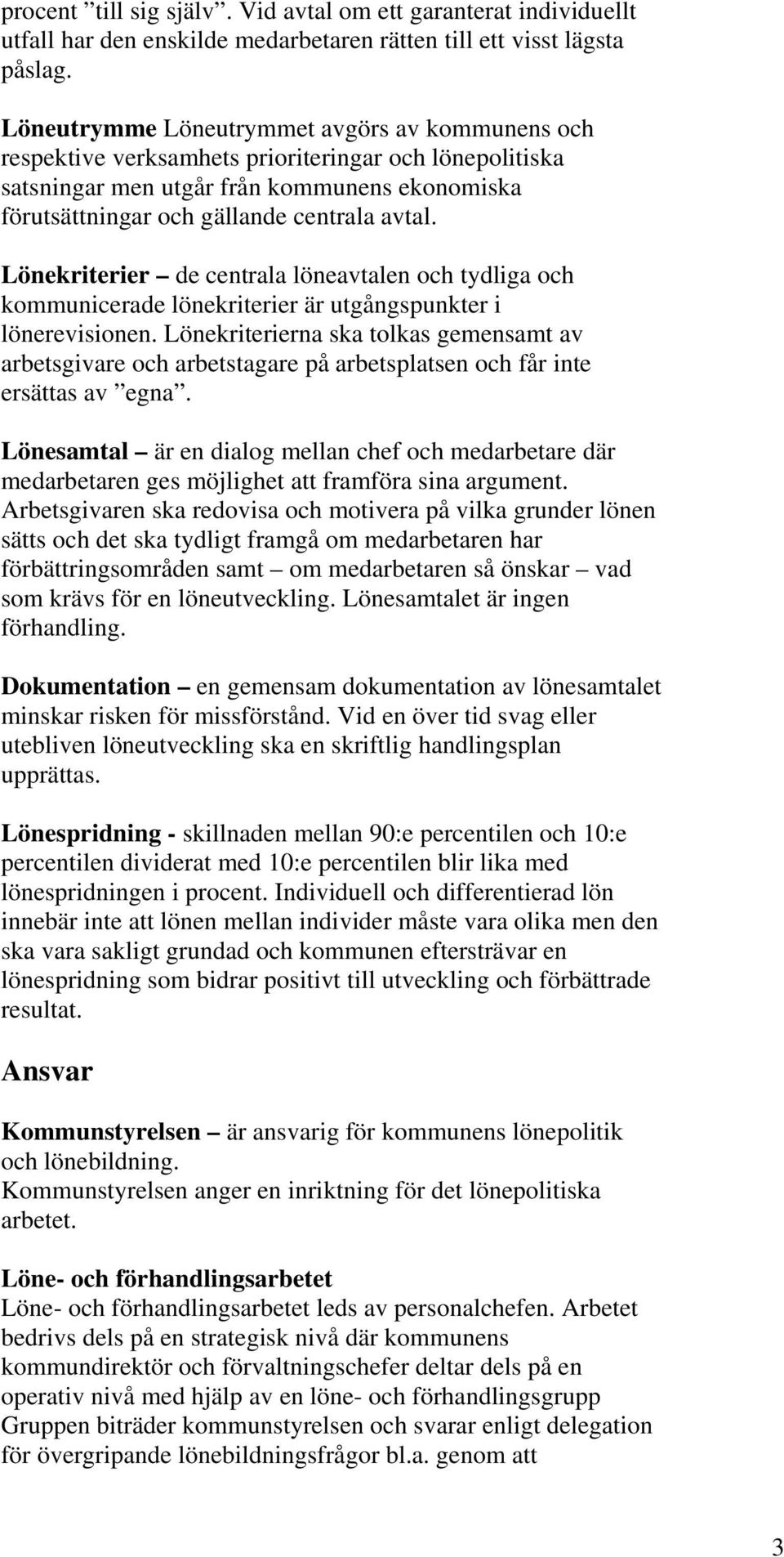 Lönekriterier de centrala löneavtalen och tydliga och kommunicerade lönekriterier är utgångspunkter i lönerevisionen.