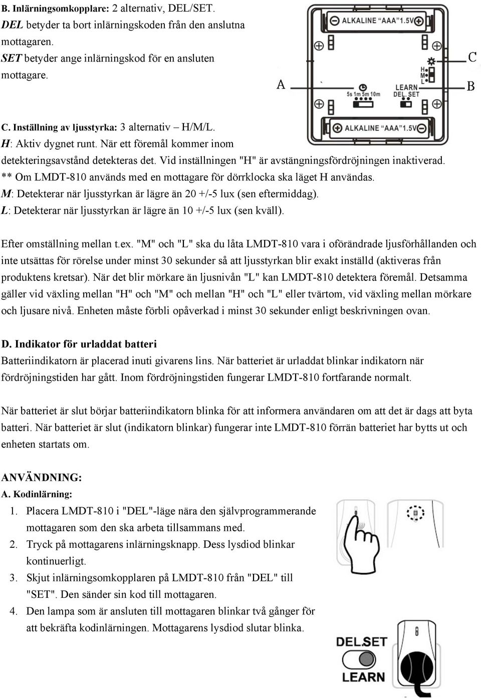 ** Om LMDT-810 används med en mottagare för dörrklocka ska läget H användas. M: Detekterar när ljusstyrkan är lägre än 20 +/-5 lux (sen eftermiddag).