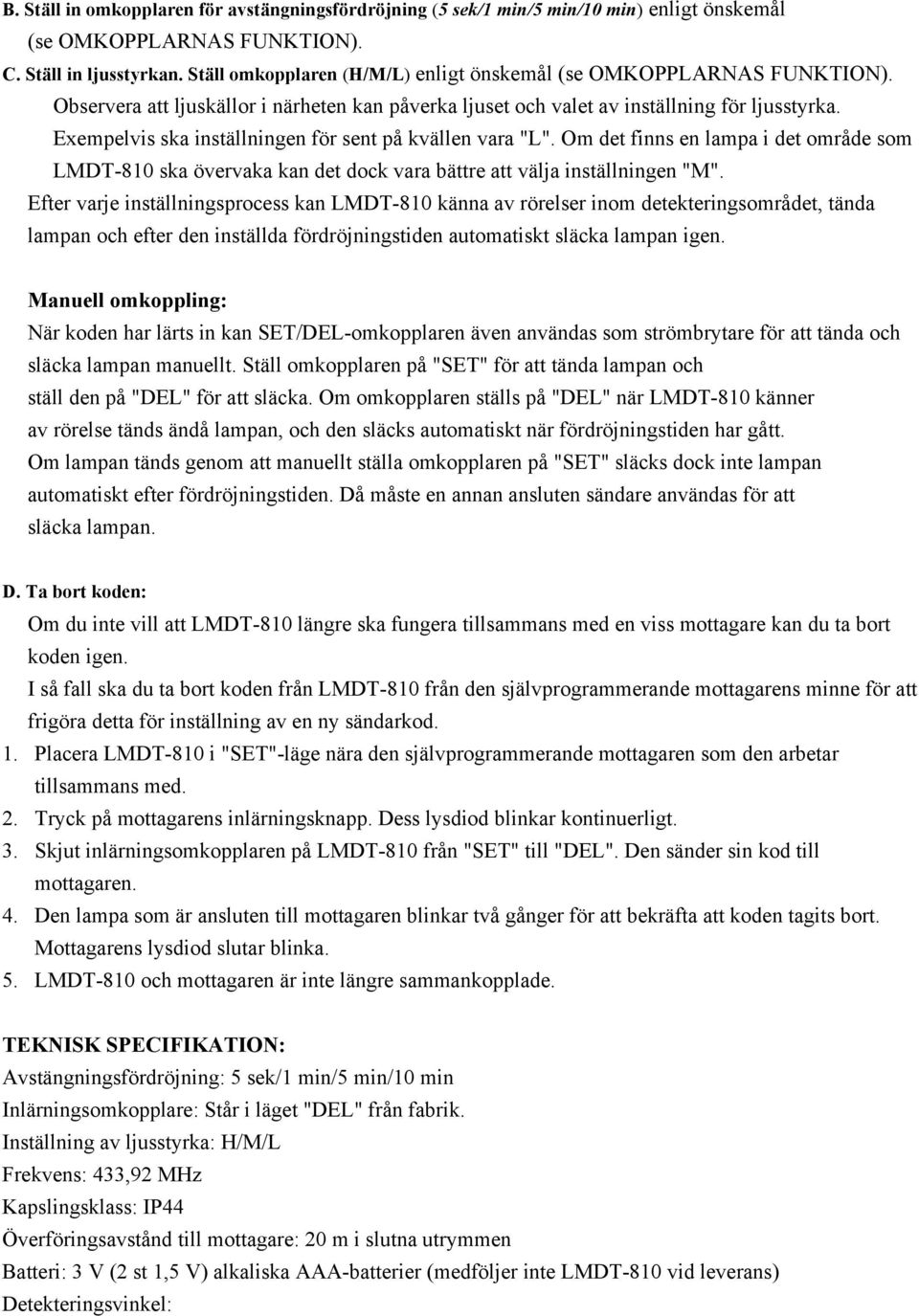 Exempelvis ska inställningen för sent på kvällen vara "L". Om det finns en lampa i det område som LMDT-810 ska övervaka kan det dock vara bättre att välja inställningen "M".