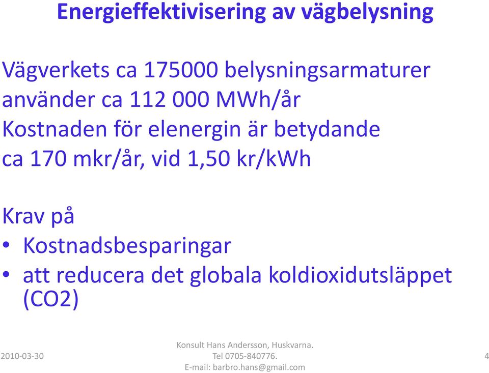 elenergin är betydande ca 170 mkr/år, vid 1,50 kr/kwh Krav på