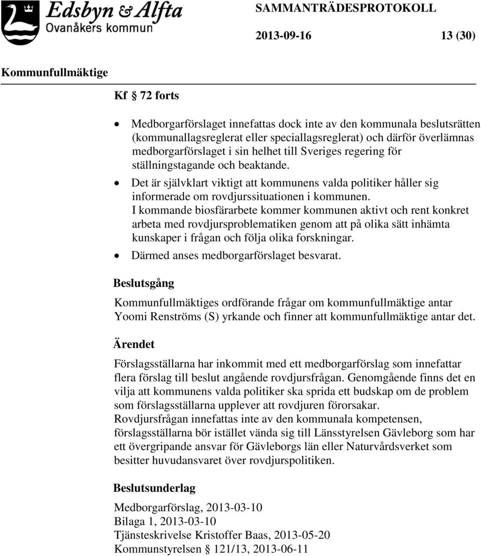 I kommande biosfärarbete kommer kommunen aktivt och rent konkret arbeta med rovdjursproblematiken genom att på olika sätt inhämta kunskaper i frågan och följa olika forskningar.