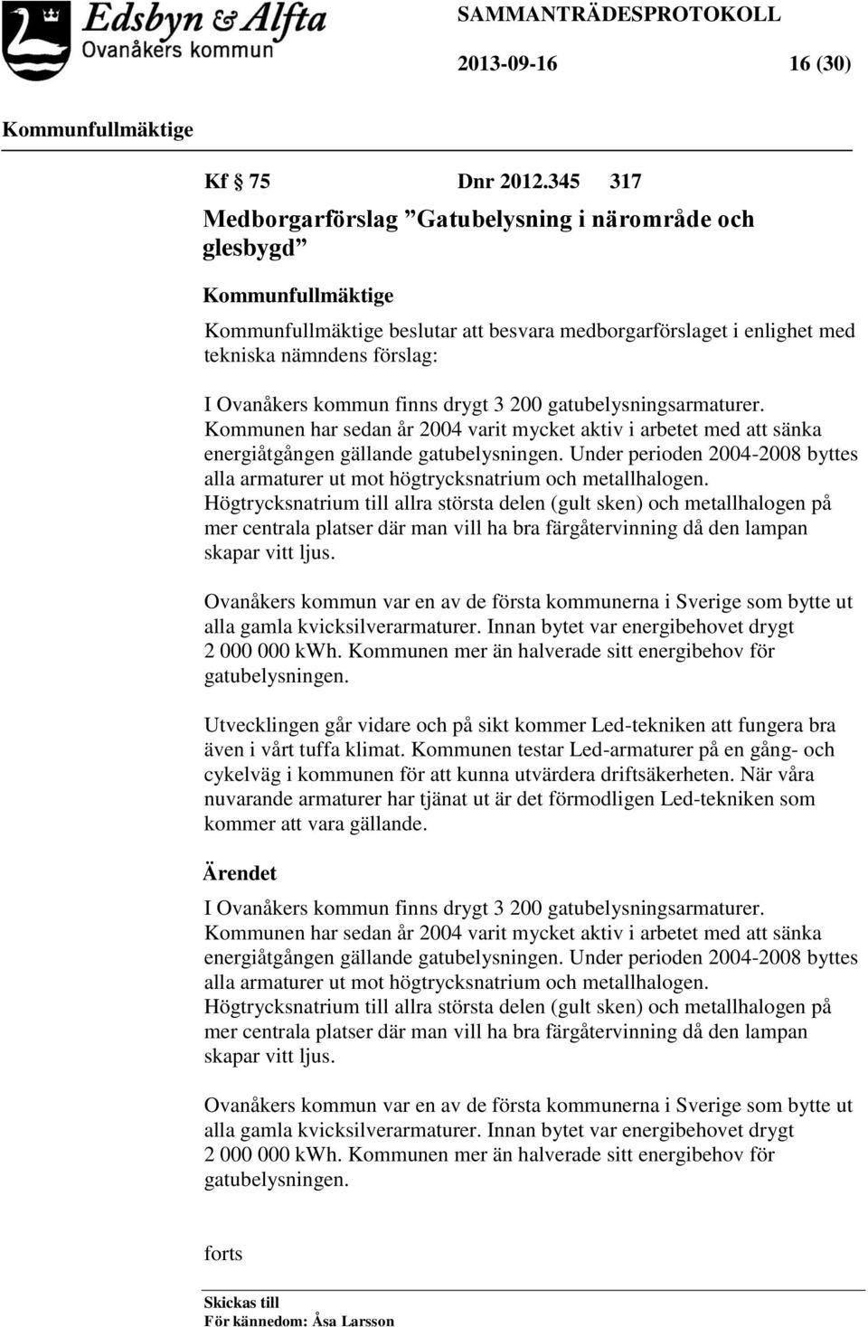 gatubelysningsarmaturer. Kommunen har sedan år 2004 varit mycket aktiv i arbetet med att sänka energiåtgången gällande gatubelysningen.