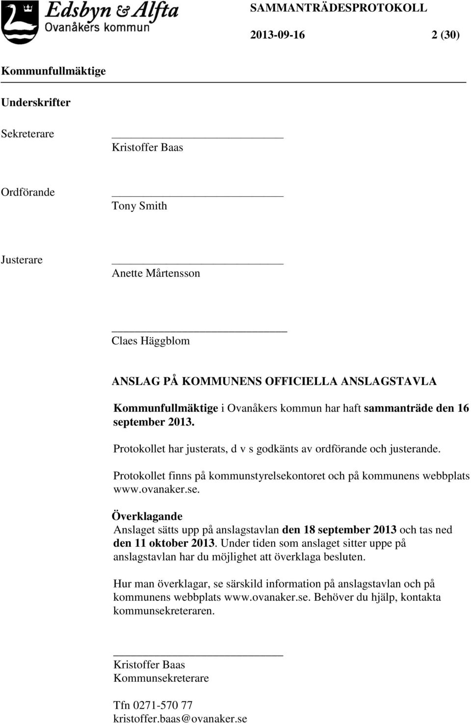 Under tiden som anslaget sitter uppe på anslagstavlan har du möjlighet att överklaga besluten. Hur man överklagar, se särskild information på anslagstavlan och på kommunens webbplats www.ovanaker.se. Behöver du hjälp, kontakta kommunsekreteraren.