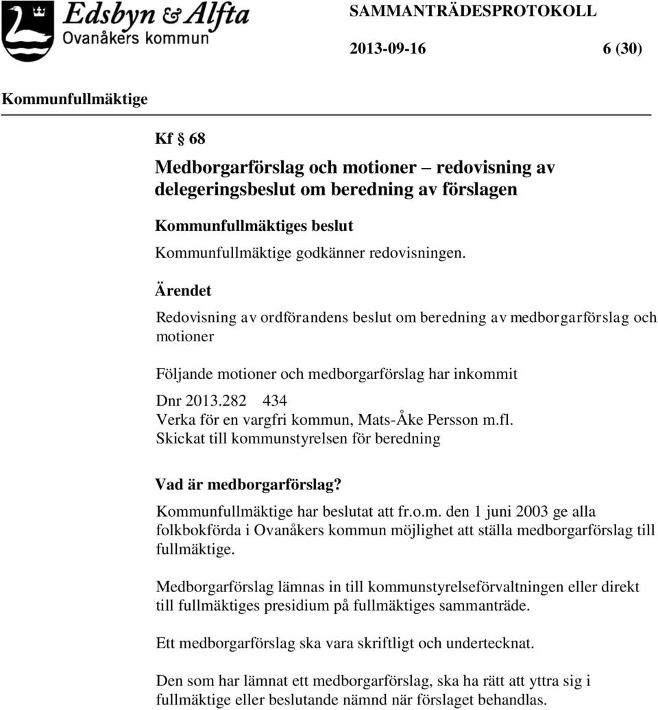 282 434 Verka för en vargfri kommun, Mats-Åke Persson m.fl. Skickat till kommunstyrelsen för beredning Vad är medborgarförslag? har beslutat att fr.o.m. den 1 juni 2003 ge alla folkbokförda i Ovanåkers kommun möjlighet att ställa medborgarförslag till fullmäktige.