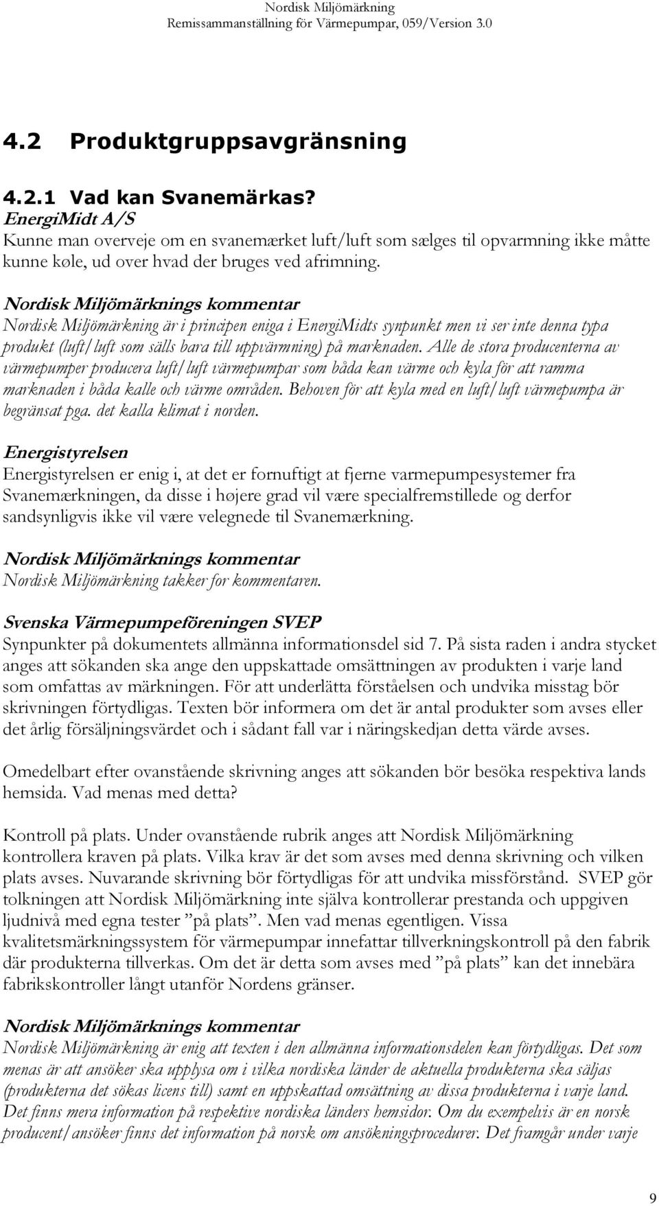 Nordisk Miljömärkning är i principen eniga i EnergiMidts synpunkt men vi ser inte denna typa produkt (luft/luft som sälls bara till uppvärmning) på marknaden.