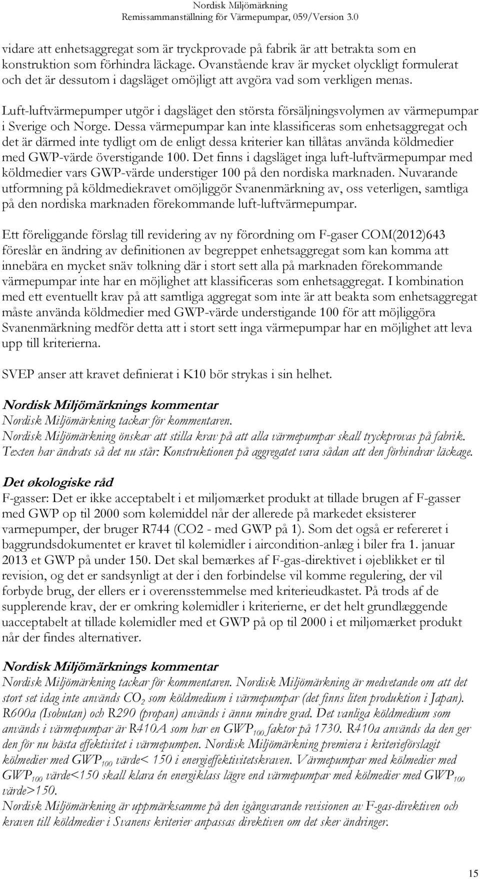 Luft-luftvärmepumper utgör i dagsläget den största försäljningsvolymen av värmepumpar i Sverige och Norge.