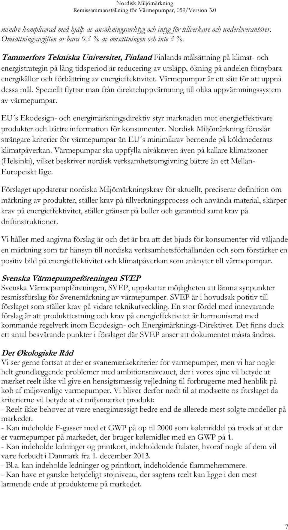 energieffektivitet. Värmepumpar är ett sätt för att uppnå dessa mål. Speciellt flyttar man från direkteluppvärmning till olika uppvärmningssystem av värmepumpar.