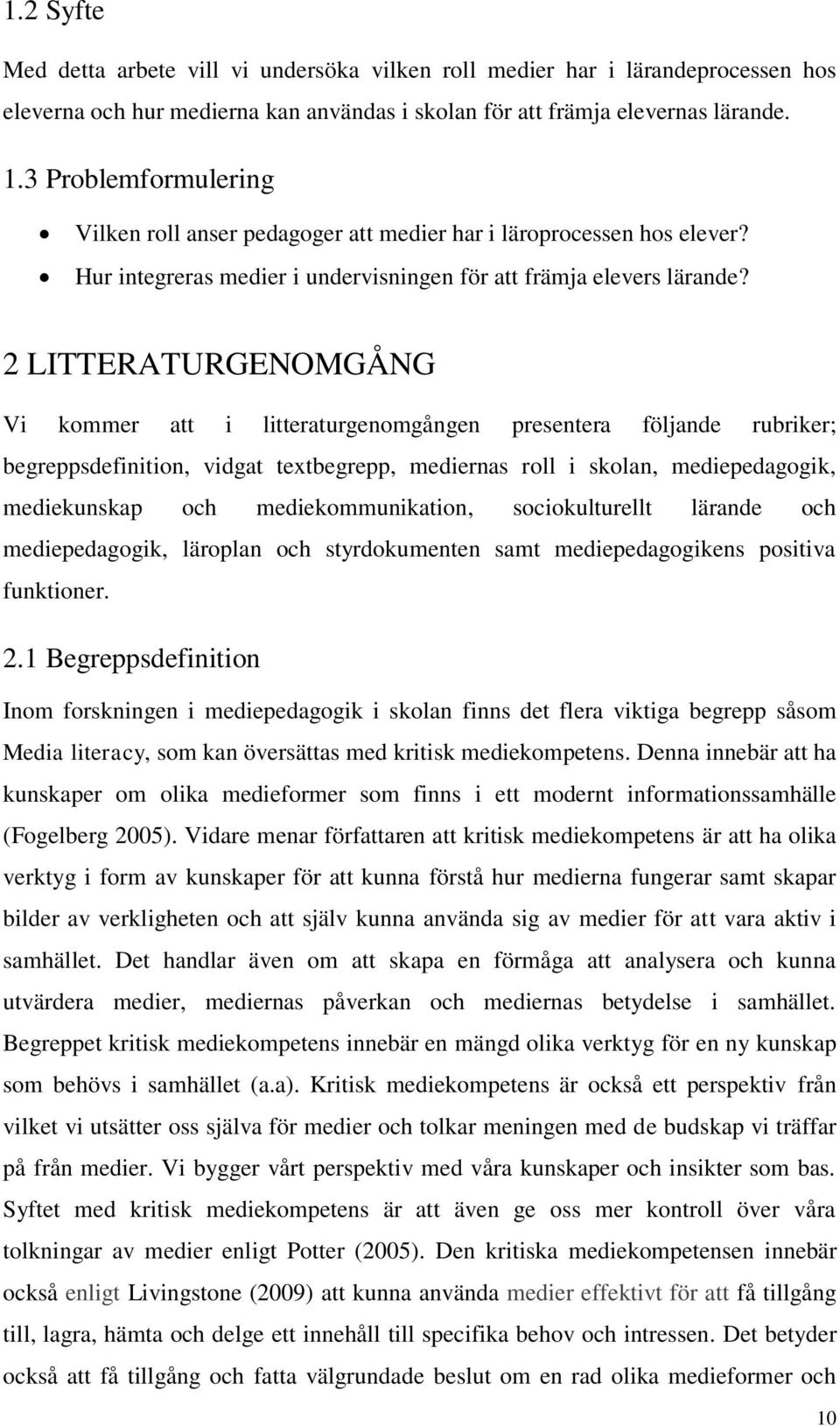 2 LITTERATURGENOMGÅNG Vi kommer att i litteraturgenomgången presentera följande rubriker; begreppsdefinition, vidgat textbegrepp, mediernas roll i skolan, mediepedagogik, mediekunskap och