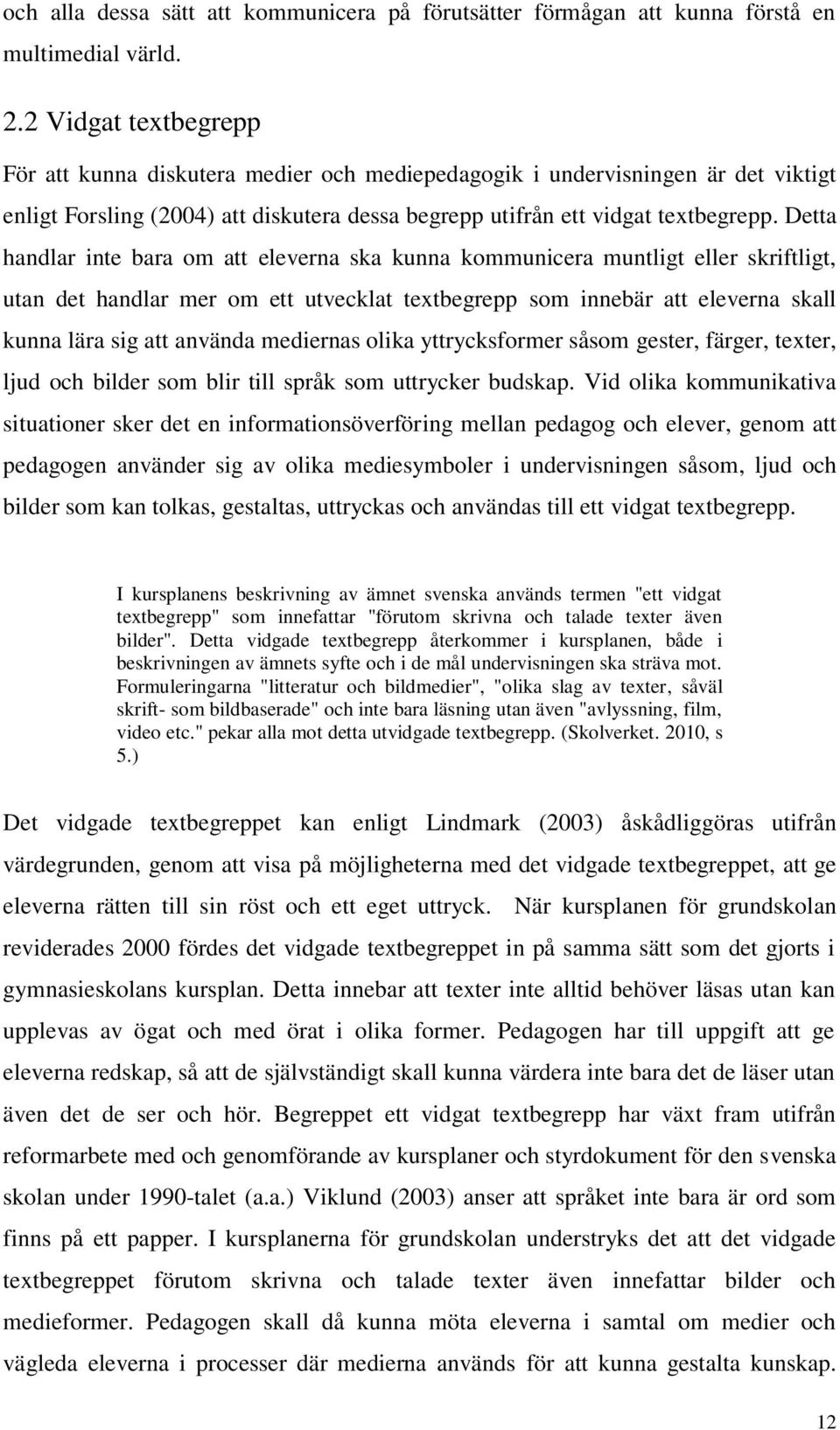 Detta handlar inte bara om att eleverna ska kunna kommunicera muntligt eller skriftligt, utan det handlar mer om ett utvecklat textbegrepp som innebär att eleverna skall kunna lära sig att använda