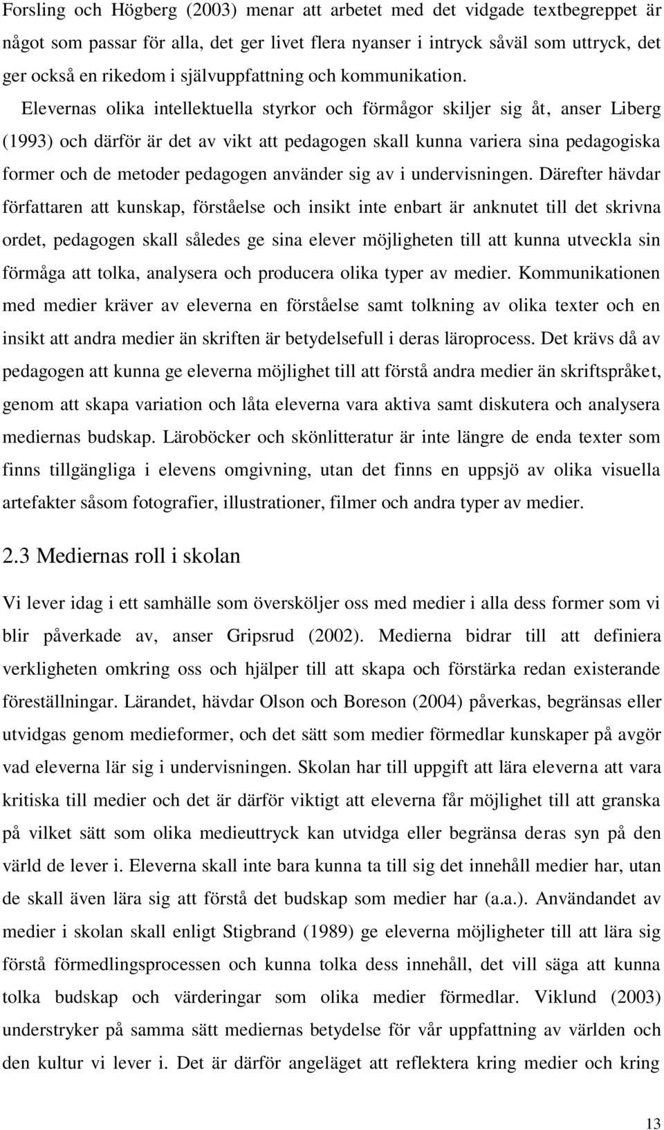 Elevernas olika intellektuella styrkor och förmågor skiljer sig åt, anser Liberg (1993) och därför är det av vikt att pedagogen skall kunna variera sina pedagogiska former och de metoder pedagogen