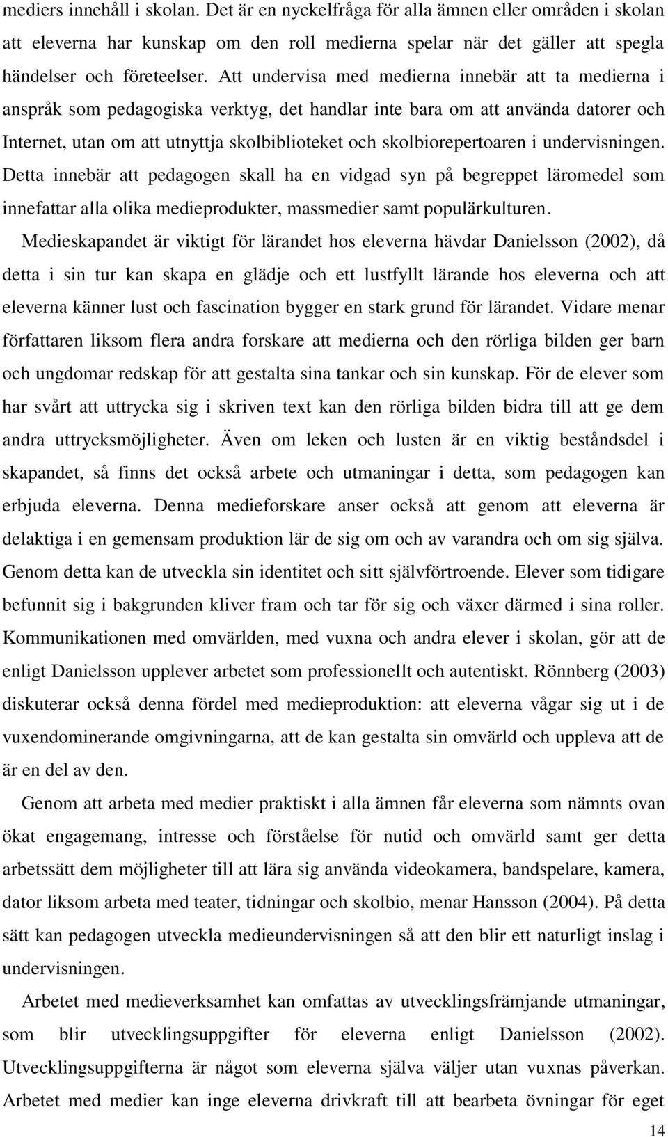 skolbiorepertoaren i undervisningen. Detta innebär att pedagogen skall ha en vidgad syn på begreppet läromedel som innefattar alla olika medieprodukter, massmedier samt populärkulturen.