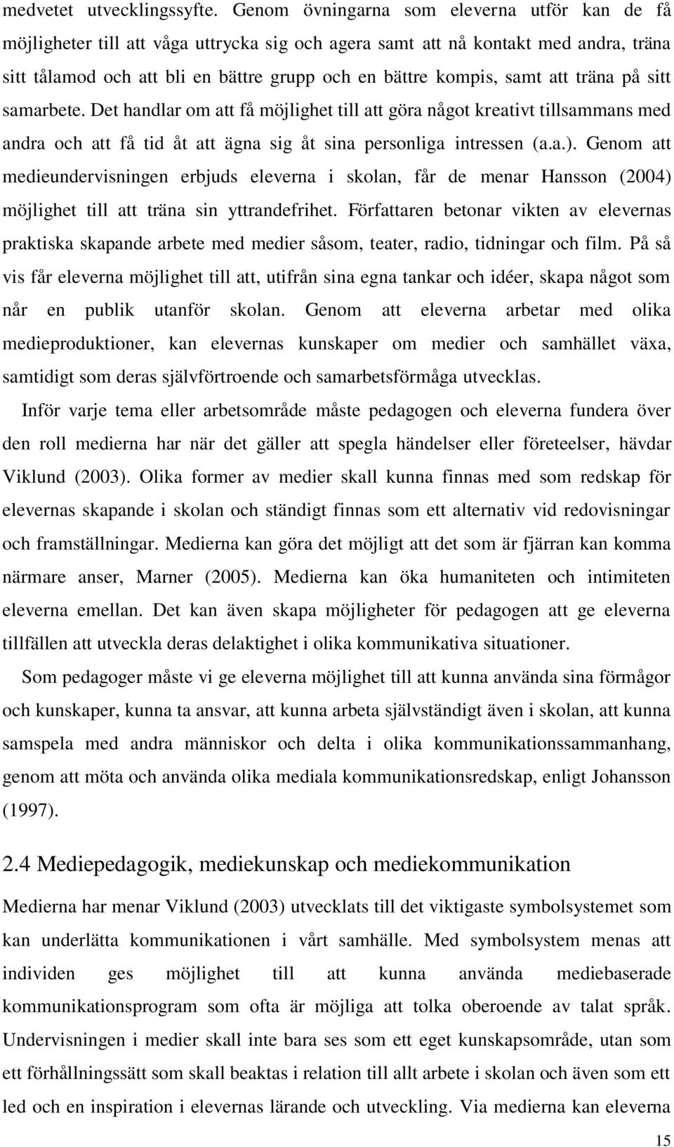 att träna på sitt samarbete. Det handlar om att få möjlighet till att göra något kreativt tillsammans med andra och att få tid åt att ägna sig åt sina personliga intressen (a.a.).