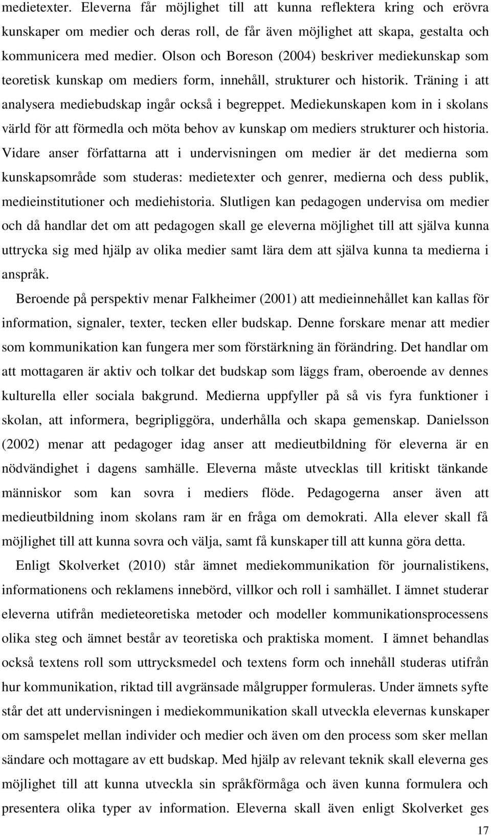 Mediekunskapen kom in i skolans värld för att förmedla och möta behov av kunskap om mediers strukturer och historia.