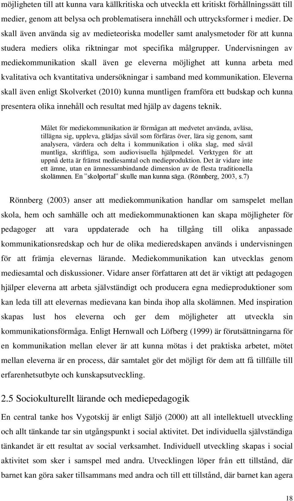 Undervisningen av mediekommunikation skall även ge eleverna möjlighet att kunna arbeta med kvalitativa och kvantitativa undersökningar i samband med kommunikation.