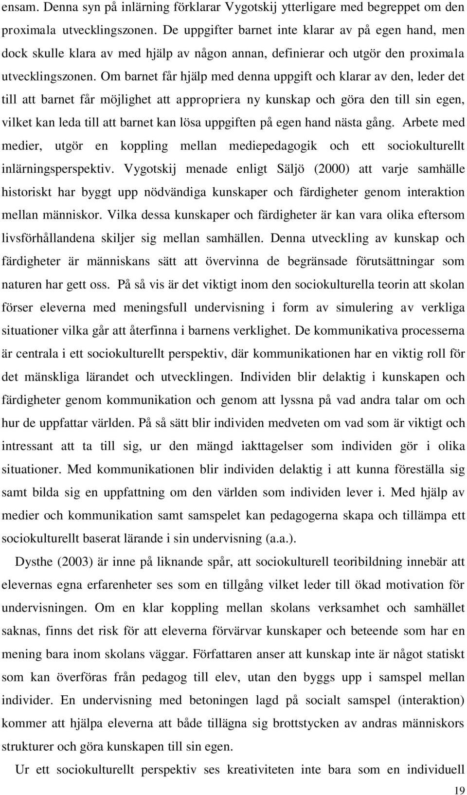 Om barnet får hjälp med denna uppgift och klarar av den, leder det till att barnet får möjlighet att appropriera ny kunskap och göra den till sin egen, vilket kan leda till att barnet kan lösa