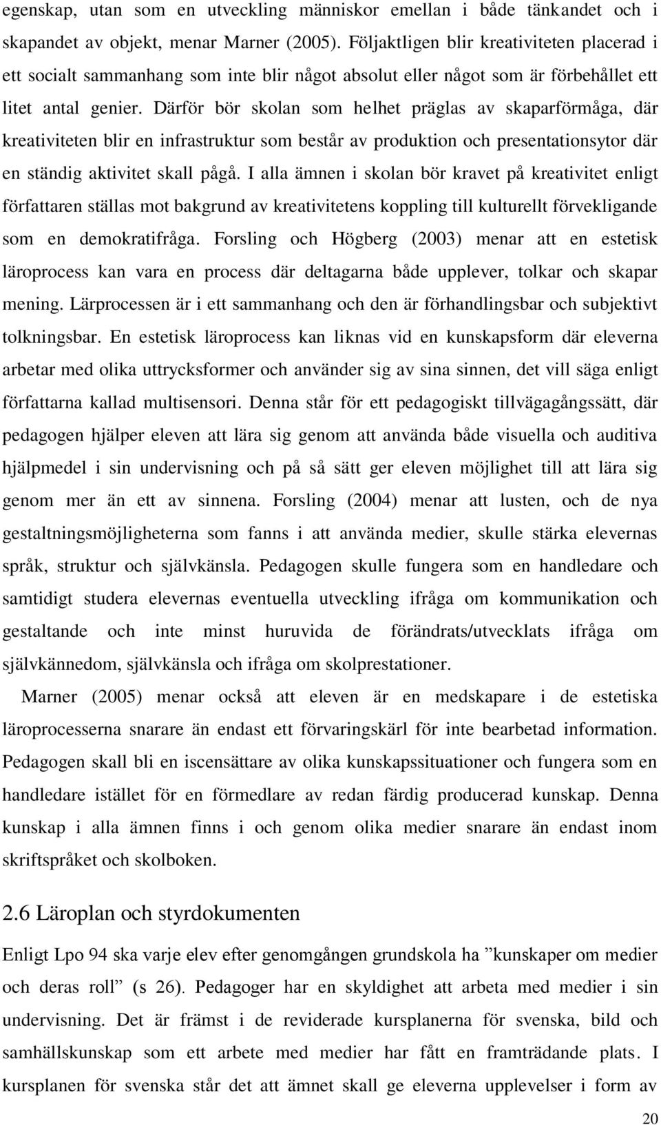 Därför bör skolan som helhet präglas av skaparförmåga, där kreativiteten blir en infrastruktur som består av produktion och presentationsytor där en ständig aktivitet skall pågå.