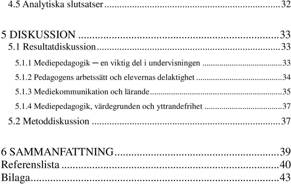 .. 34 5.1.3 Mediekommunikation och lärande... 35 5.1.4 Mediepedagogik, värdegrunden och yttrandefrihet.