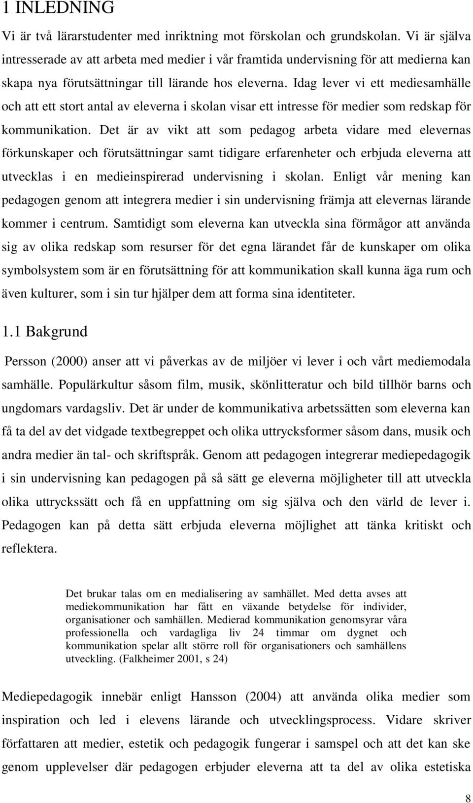 Idag lever vi ett mediesamhälle och att ett stort antal av eleverna i skolan visar ett intresse för medier som redskap för kommunikation.