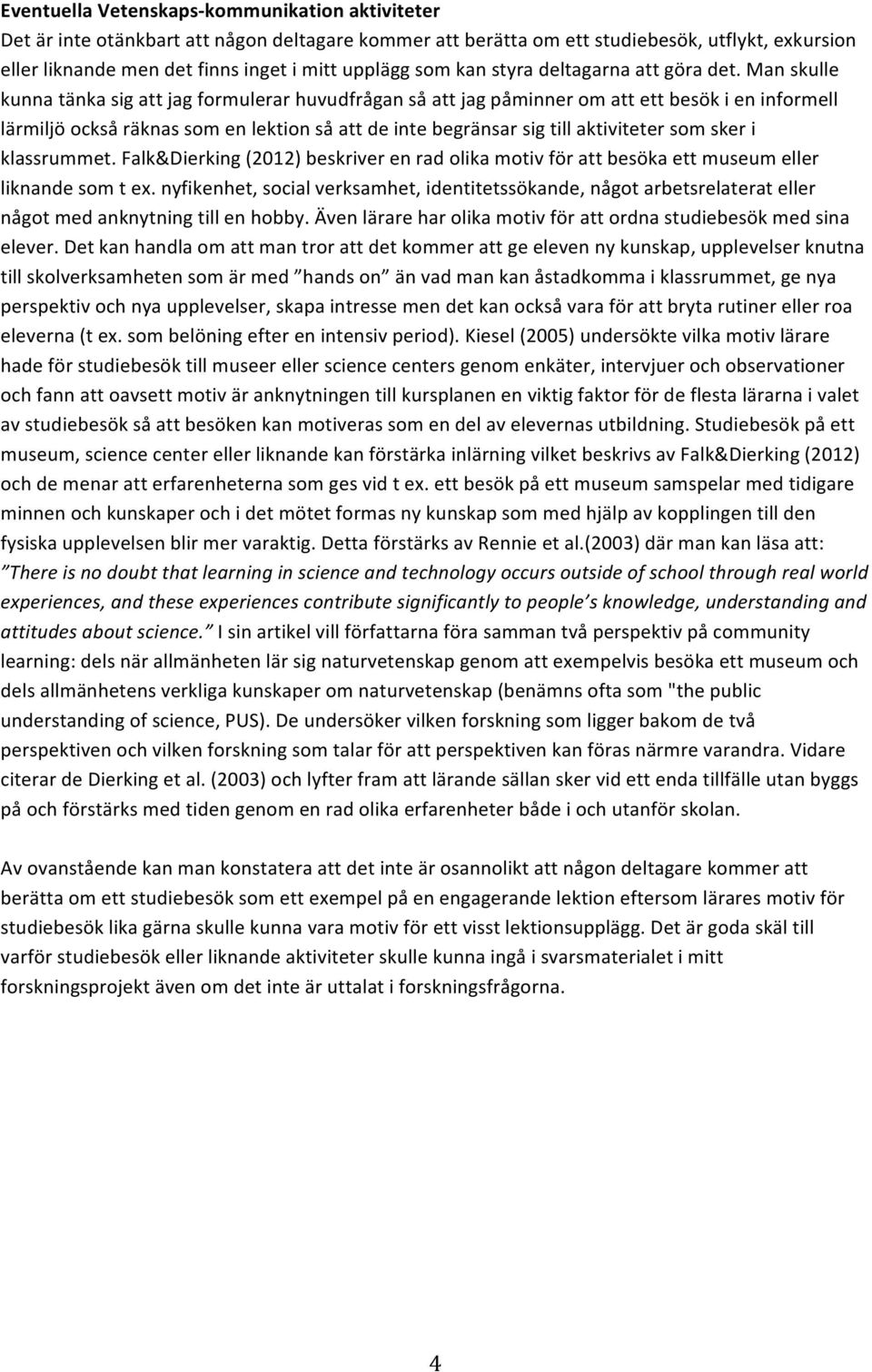 Man skulle kunna tänka sig att jag formulerar huvudfrågan så att jag påminner om att ett besök i en informell lärmiljö också räknas som en lektion så att de inte begränsar sig till aktiviteter som