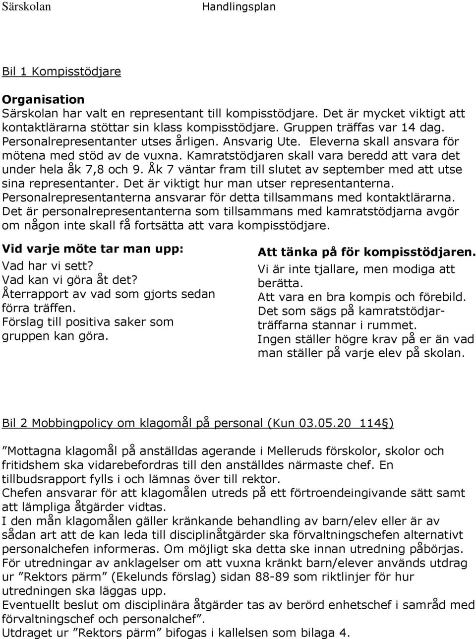 Åk 7 väntar fram till slutet av september med att utse sina representanter. Det är viktigt hur man utser representanterna. Personalrepresentanterna ansvarar för detta tillsammans med kontaktlärarna.