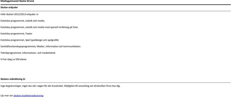 Estetiska programmet, Teater Estetiska programmet, Spel (speldesign och spelgrafik) Samhällsvetenskapsprogrammet, Medier, information och