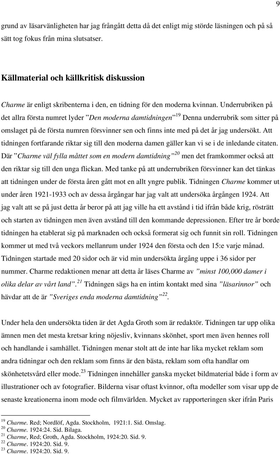 Underrubriken på det allra första numret lyder Den moderna damtidningen 19 Denna underrubrik som sitter på omslaget på de första numren försvinner sen och finns inte med på det år jag undersökt.