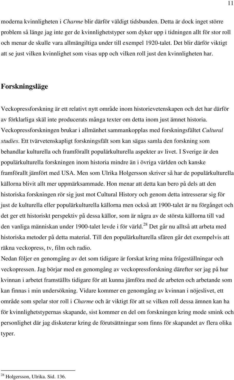 Det blir därför viktigt att se just vilken kvinnlighet som visas upp och vilken roll just den kvinnligheten har.