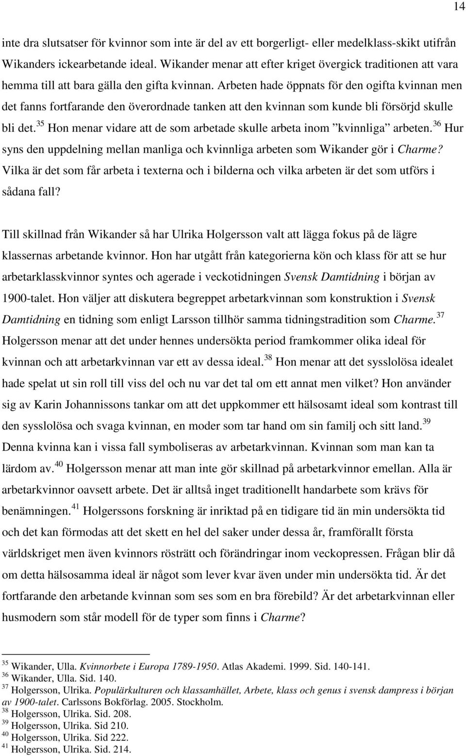 Arbeten hade öppnats för den ogifta kvinnan men det fanns fortfarande den överordnade tanken att den kvinnan som kunde bli försörjd skulle bli det.