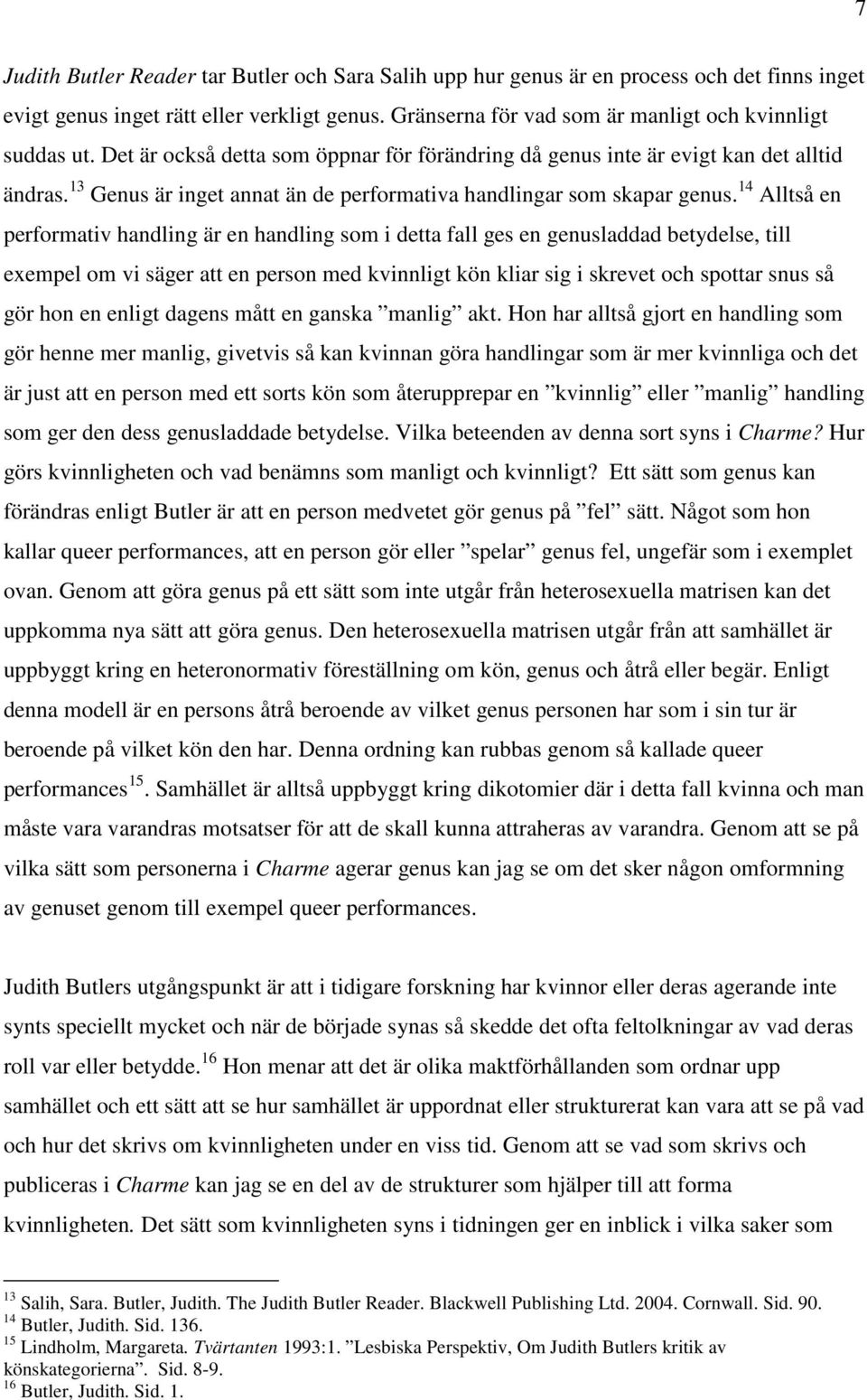 14 Alltså en performativ handling är en handling som i detta fall ges en genusladdad betydelse, till exempel om vi säger att en person med kvinnligt kön kliar sig i skrevet och spottar snus så gör