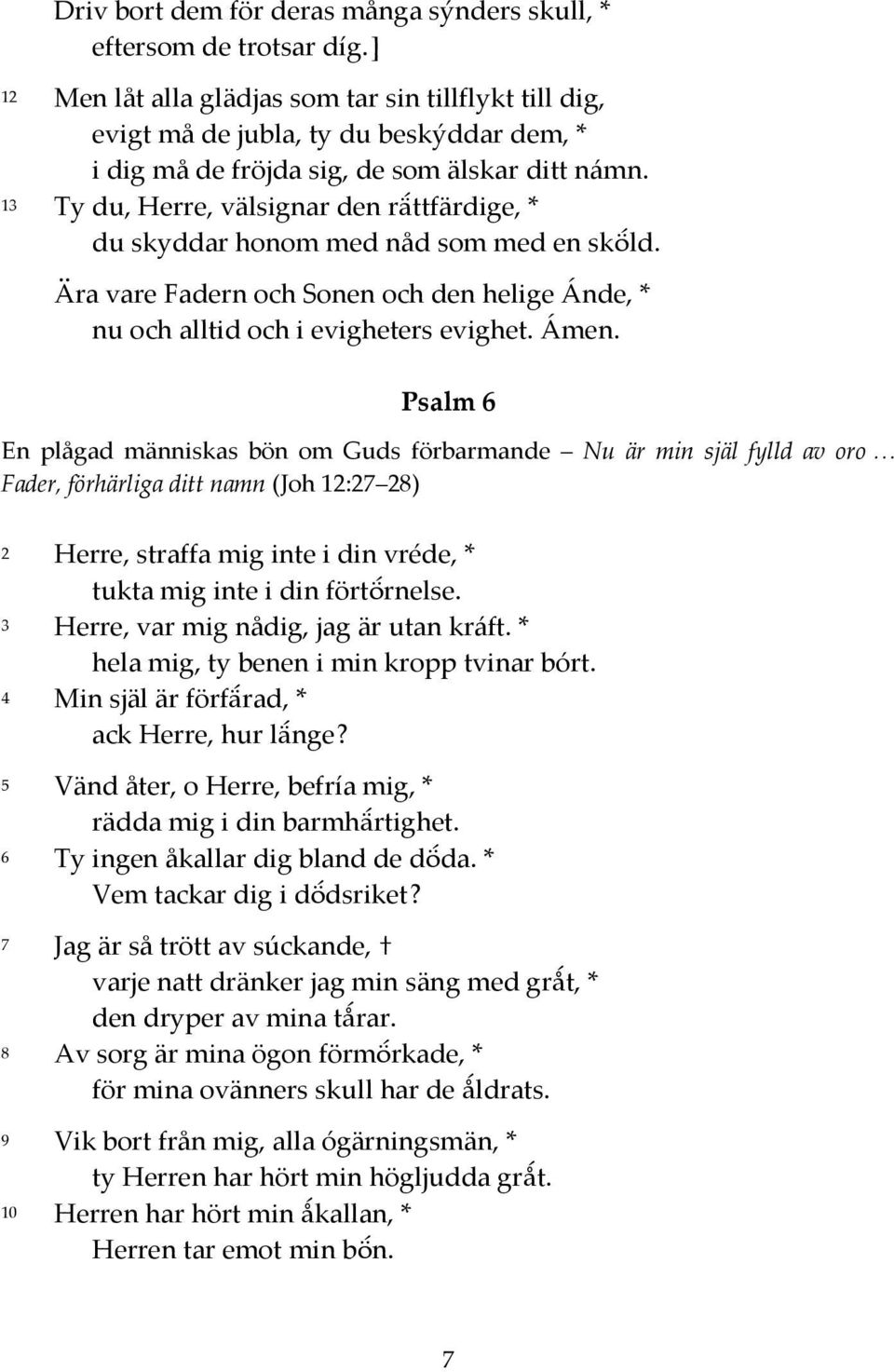 13 Ty du, Herre, välsignar den rättfärdige, * du skyddar honom med nåd som med en sköld.