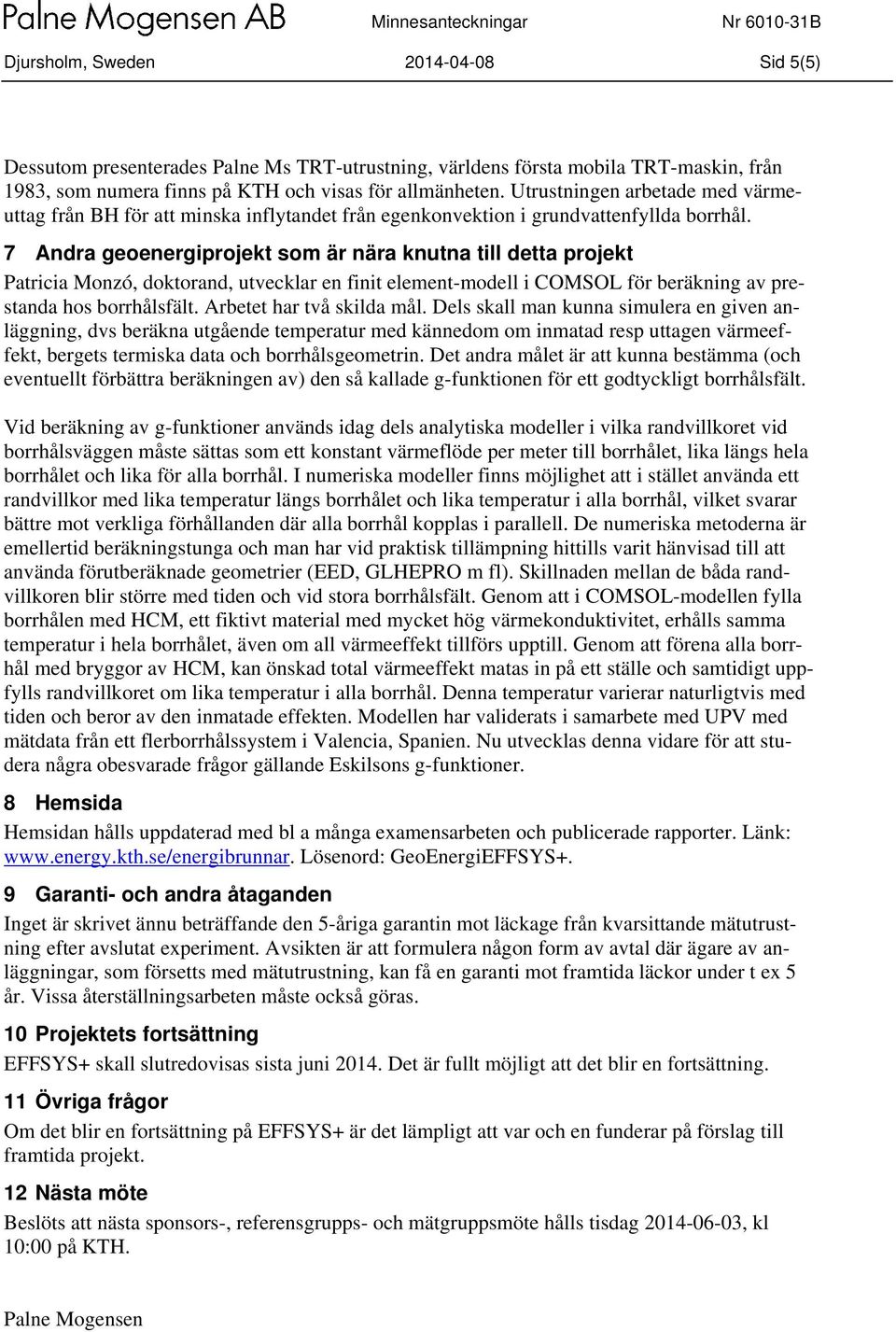 7 Andra geoenergiprojekt som är nära knutna till detta projekt Patricia Monzó, doktorand, utvecklar en finit element-modell i COMSOL för beräkning av prestanda hos borrhålsfält.