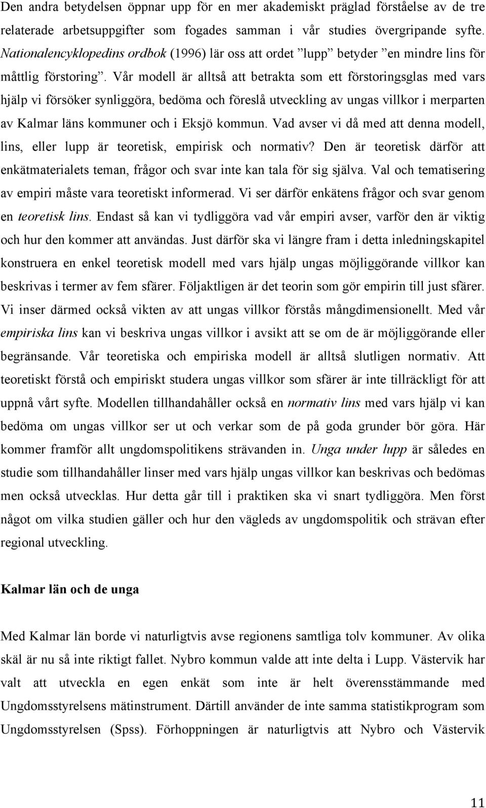 Vår modell är alltså att betrakta som ett förstoringsglas med vars hjälp vi försöker synliggöra, bedöma och föreslå utveckling av ungas villkor i merparten av Kalmar läns kommuner och i Eksjö kommun.