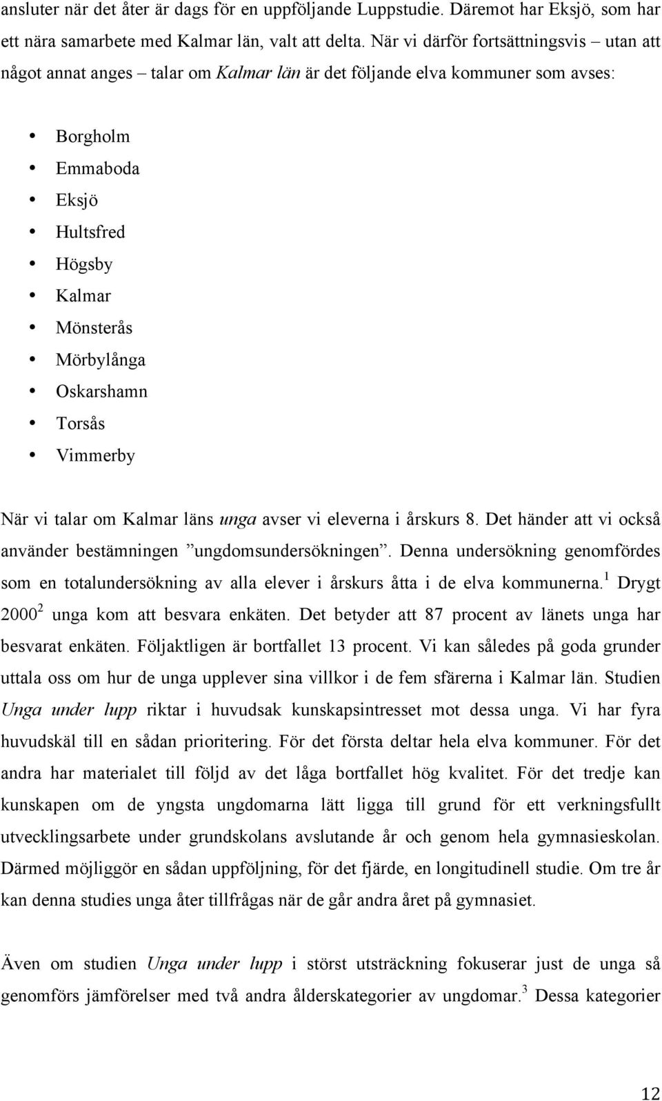 Torsås Vimmerby När vi talar om Kalmar läns unga avser vi eleverna i årskurs 8. Det händer att vi också använder bestämningen ungdomsundersökningen.