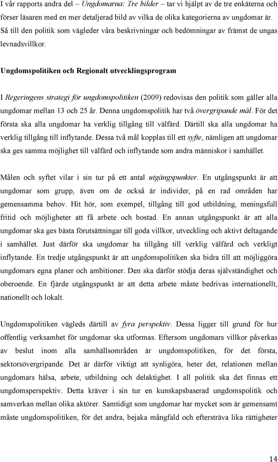 Ungdomspolitiken och Regionalt utvecklingsprogram I Regeringens strategi för ungdomspolitiken (2009) redovisas den politik som gäller alla ungdomar mellan 13 och 25 år.