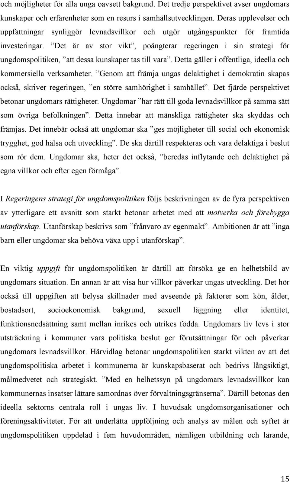 Det är av stor vikt, poängterar regeringen i sin strategi för ungdomspolitiken, att dessa kunskaper tas till vara. Detta gäller i offentliga, ideella och kommersiella verksamheter.