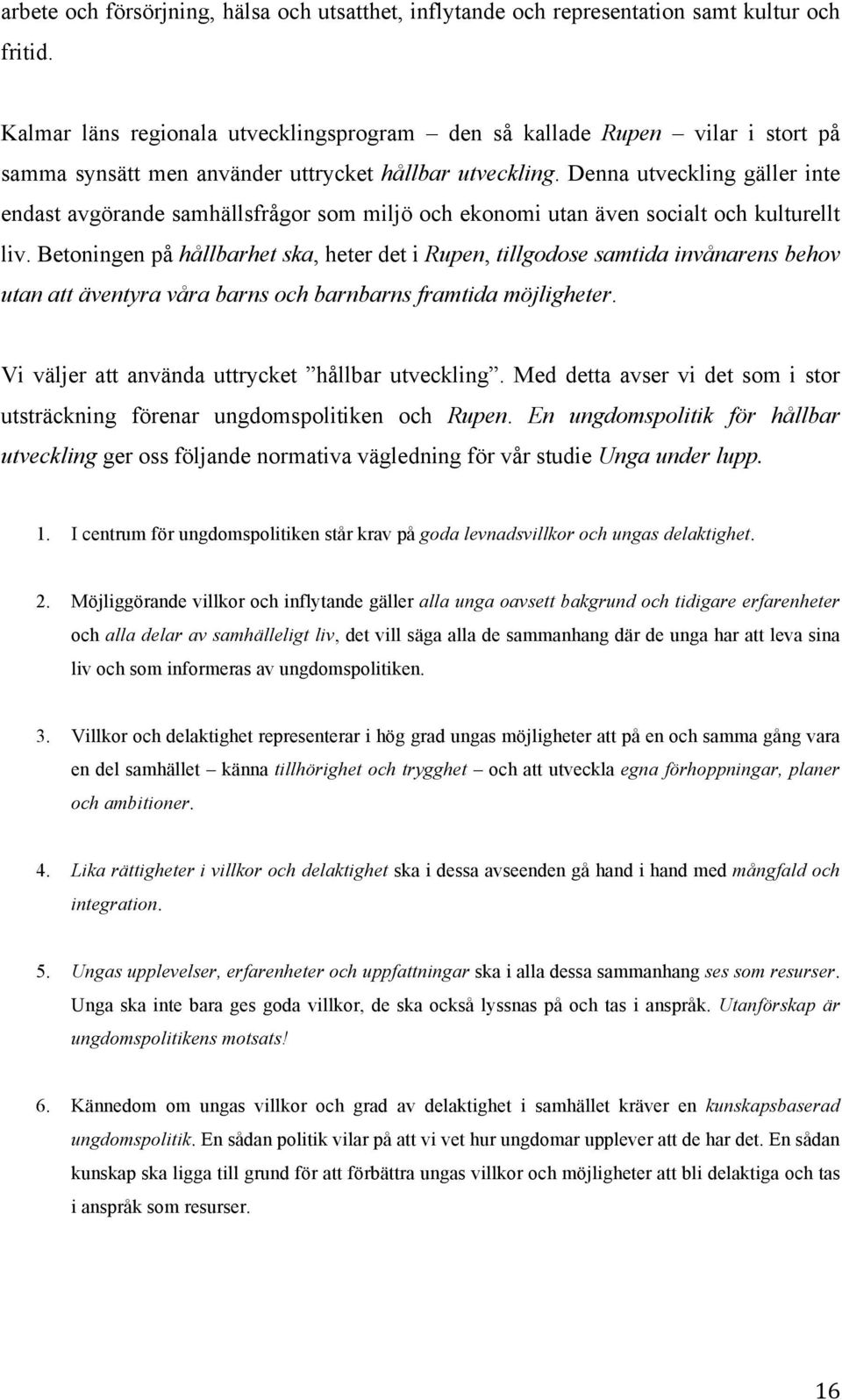 Denna utveckling gäller inte endast avgörande samhällsfrågor som miljö och ekonomi utan även socialt och kulturellt liv.