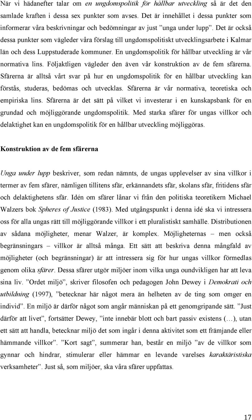 Det är också dessa punkter som vägleder våra förslag till ungdomspolitiskt utvecklingsarbete i Kalmar län och dess Luppstuderade kommuner.