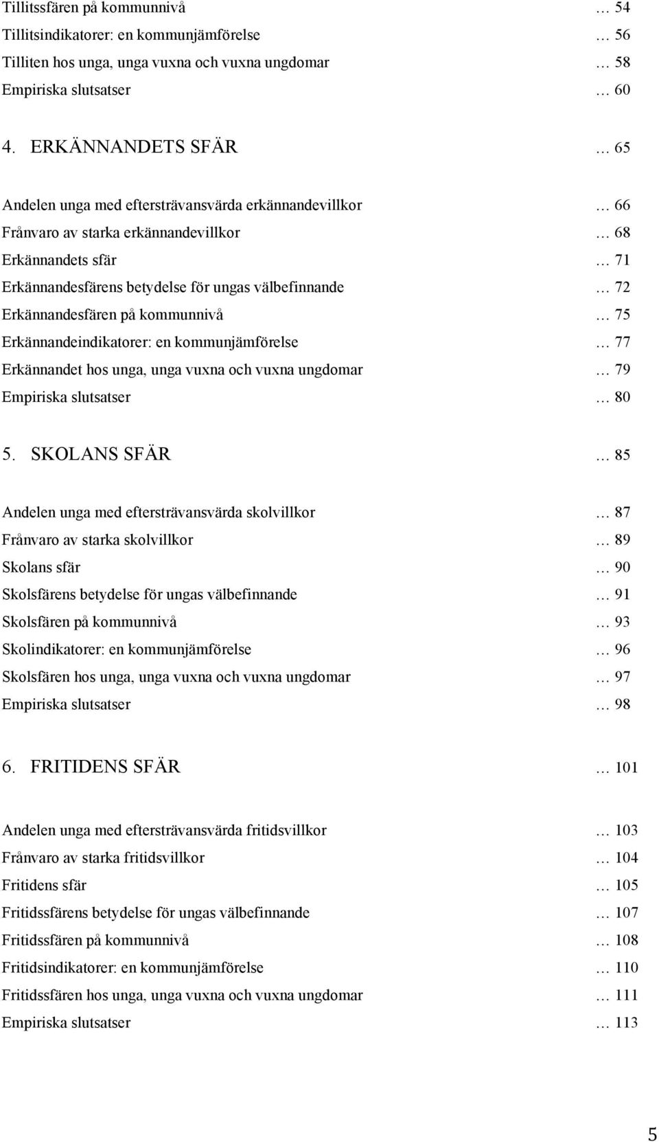 Erkännandesfären på kommunnivå 75 Erkännandeindikatorer: en kommunjämförelse 77 Erkännandet hos unga, unga vuxna och vuxna ungdomar 79 Empiriska slutsatser 80 5.