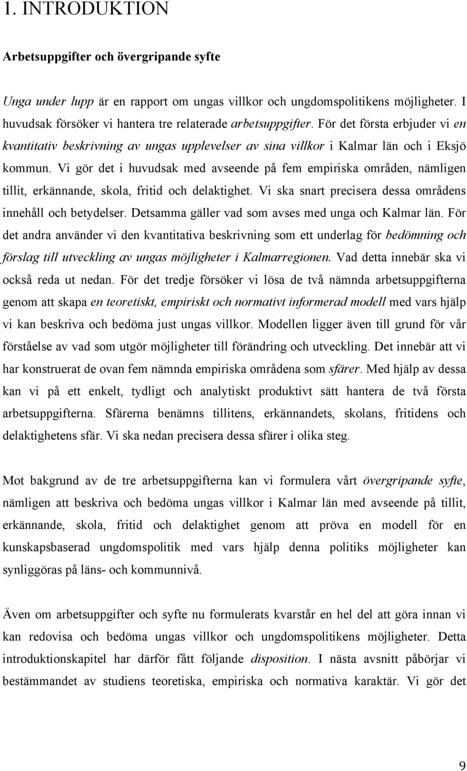 Vi gör det i huvudsak med avseende på fem empiriska områden, nämligen tillit, erkännande, skola, fritid och delaktighet. Vi ska snart precisera dessa områdens innehåll och betydelser.