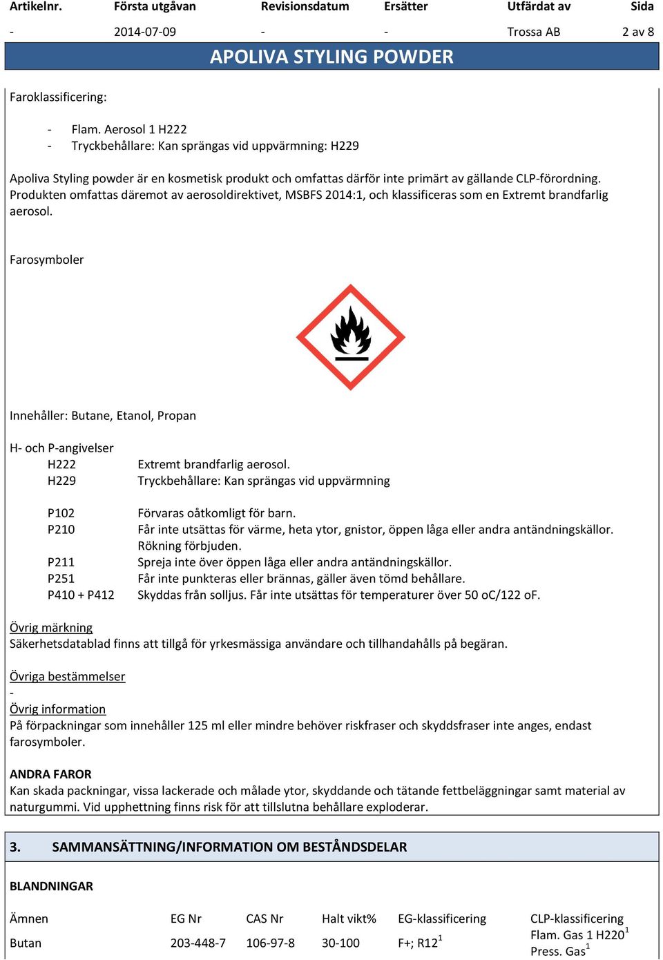 Produkten omfattas däremot av aerosoldirektivet, MSBFS 2014:1, och klassificeras som en Extremt brandfarlig aerosol.