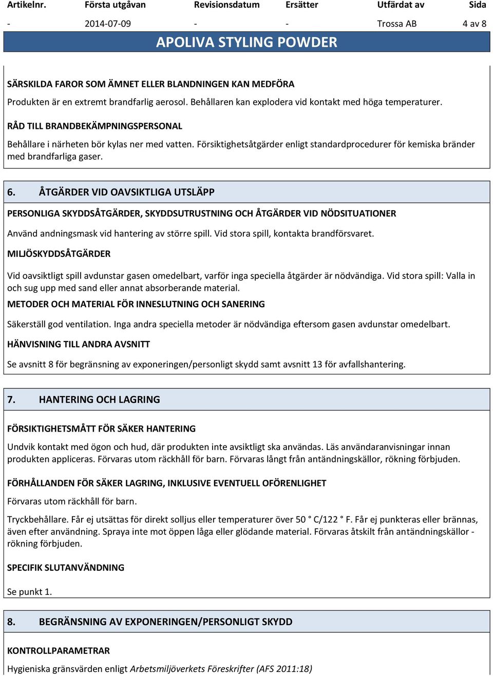 ÅTGÄRDER VID OAVSIKTLIGA UTSLÄPP PERSONLIGA SKYDDSÅTGÄRDER, SKYDDSUTRUSTNING OCH ÅTGÄRDER VID NÖDSITUATIONER Använd andningsmask vid hantering av större spill.