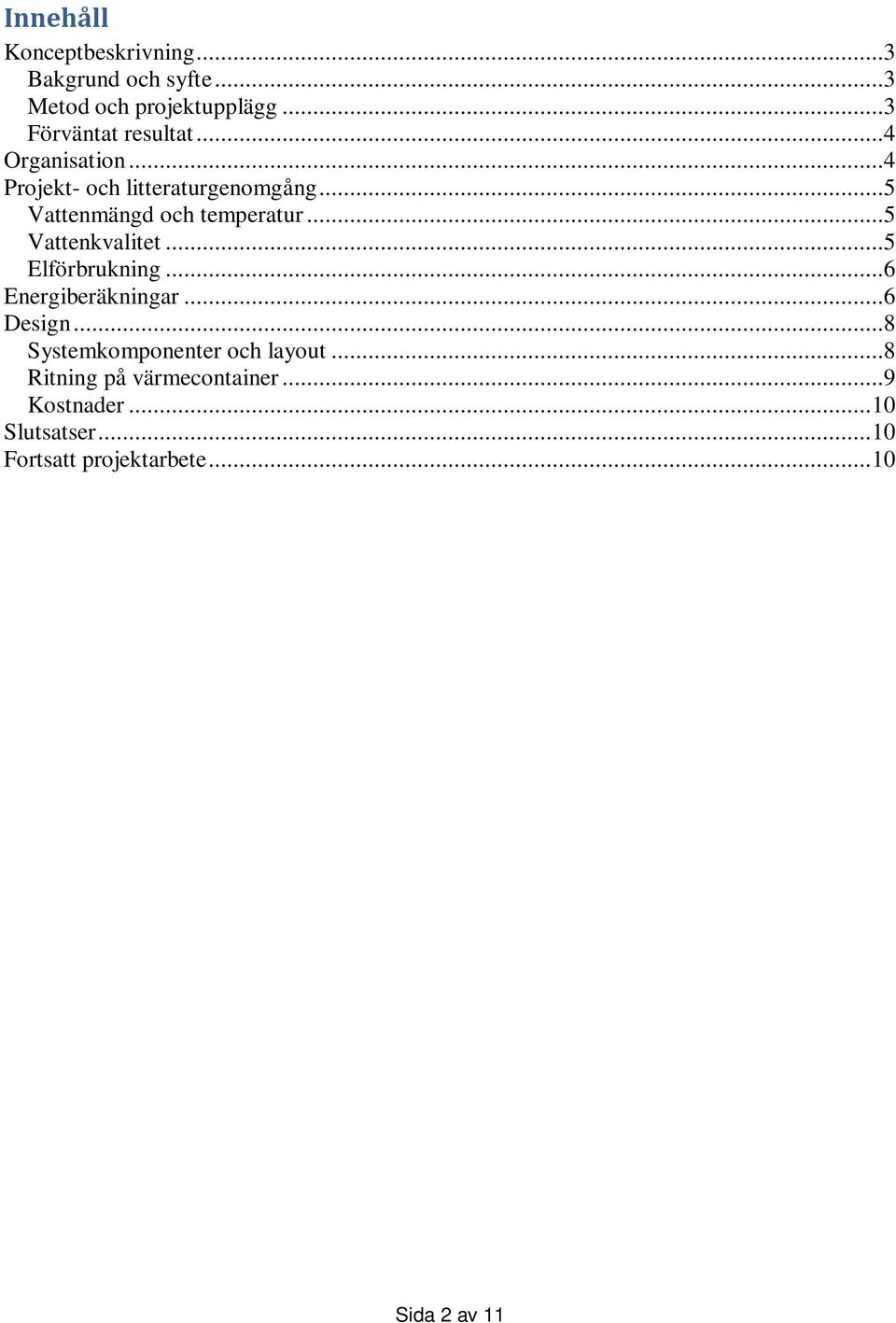 ..5 Vattenmängd och temperatur...5 Vattenkvalitet...5 Elförbrukning...6 Energiberäkningar...6 Design.