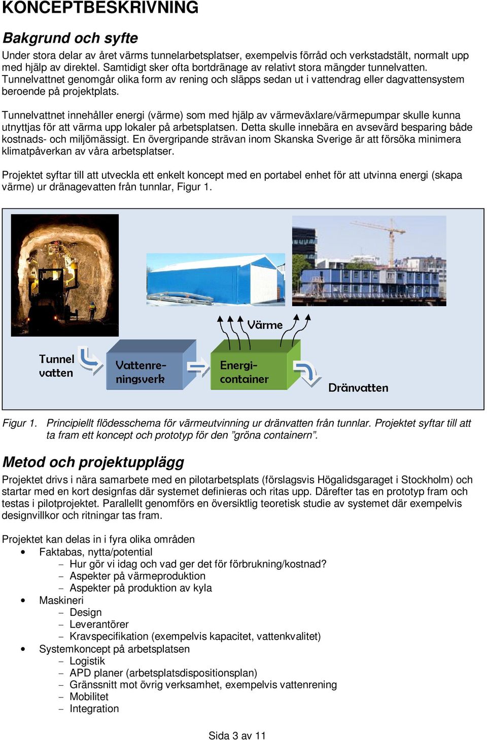 Tunnelvattnet innehåller energi (värme) som med hjälp av värmeväxlare/värmepumpar skulle kunna utnyttjas för att värma upp lokaler på arbetsplatsen.