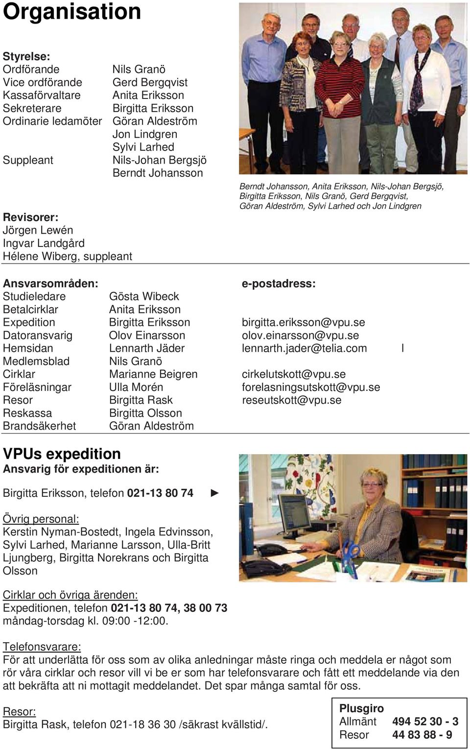 Gerd Bergqvist, Göran Aldeström, Sylvi Larhed och Jon Lindgren Ansvarsområden: e-postadress: Studieledare Gösta Wibeck Betalcirklar Anita Eriksson Expedition Birgitta Eriksson birgitta.eriksson@vpu.