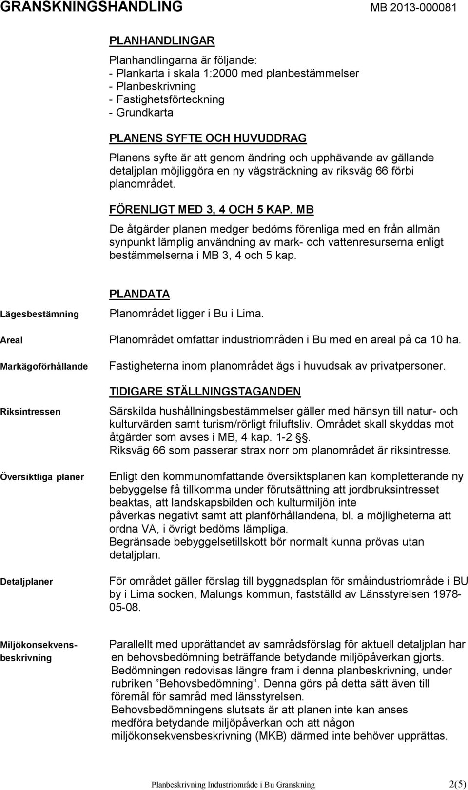 MB De åtgärder planen medger bedöms förenliga med en från allmän synpunkt lämplig användning av mark- och vattenresurserna enligt bestämmelserna i MB 3, 4 och 5 kap.