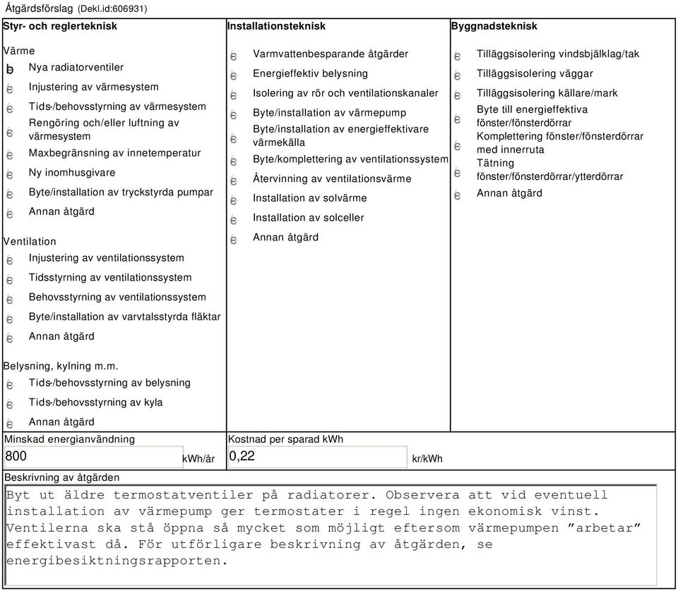 värmesystem Maxbegränsning av innetemperatur Ny inomhusgivare Byte/installation av tryckstyrda pumpar Ventilation Injustering av ventilationssystem Tidsstyrning av ventilationssystem Behovsstyrning